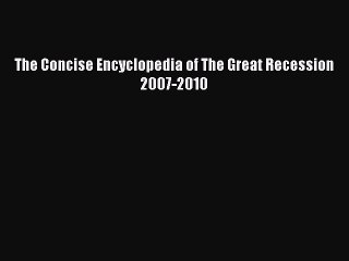 Read The Concise Encyclopedia of The Great Recession 2007-2010 Ebook Free