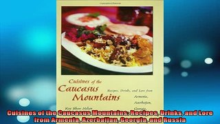 FREE DOWNLOAD  Cuisines of the Caucasus Mountains Recipes Drinks and Lore from Armenia Azerbaijan READ ONLINE
