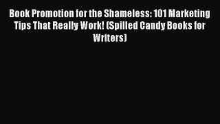 Read Book Promotion for the Shameless: 101 Marketing Tips That Really Work! (Spilled Candy