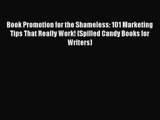Read Book Promotion for the Shameless: 101 Marketing Tips That Really Work! (Spilled Candy