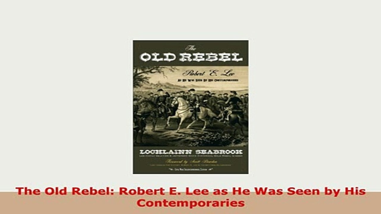 Download  The Old Rebel Robert E Lee as He Was Seen by His Contemporaries Download Full Ebook