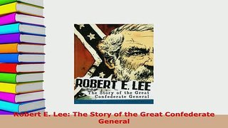 PDF  Robert E Lee The Story of the Great Confederate General PDF Online
