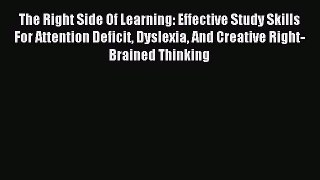 Read The Right Side Of Learning: Effective Study Skills For Attention Deficit Dyslexia And