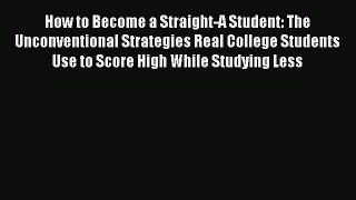 Download How to Become a Straight-A Student: The Unconventional Strategies Real College Students