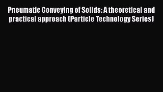[Read Book] Pneumatic Conveying of Solids: A theoretical and practical approach (Particle Technology