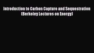 [Read Book] Introduction to Carbon Capture and Sequestration (Berkeley Lectures on Energy)