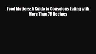 [PDF] Food Matters: A Guide to Conscious Eating with More Than 75 Recipes Download Full Ebook