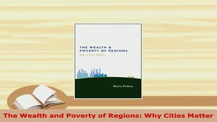 Download  The Wealth and Poverty of Regions Why Cities Matter Read Online