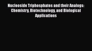 [Read Book] Nucleoside Triphosphates and their Analogs: Chemistry Biotechnology and Biological
