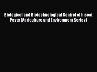 Download Video: [Read Book] Biological and Biotechnological Control of Insect Pests (Agriculture and Environment