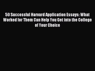 Read 50 Successful Harvard Application Essays: What Worked for Them Can Help You Get into the
