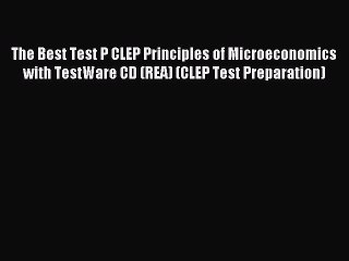 Read The Best Test P CLEP Principles of Microeconomics with TestWare CD (REA) (CLEP Test Preparation)