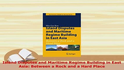 PDF  Island Disputes and Maritime Regime Building in East Asia Between a Rock and a Hard Place Download Online