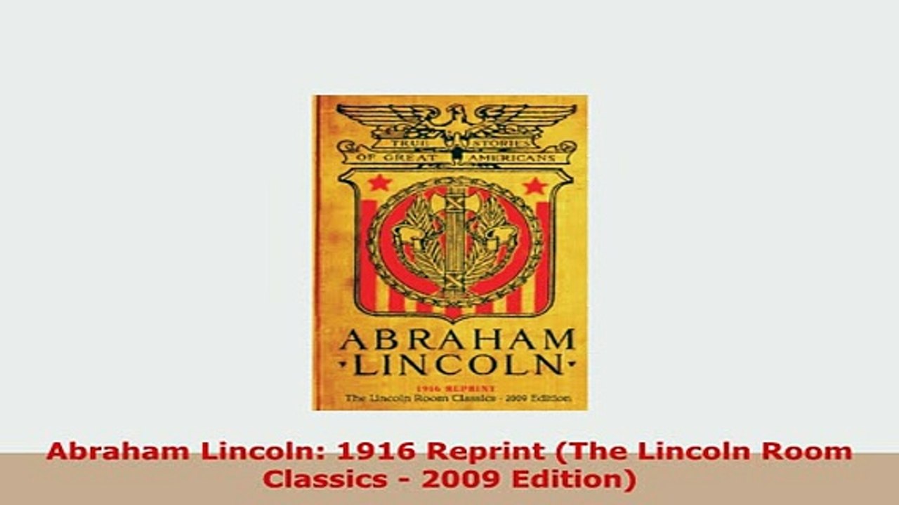 Download  Abraham Lincoln 1916 Reprint The Lincoln Room Classics  2009 Edition Read Full Ebook