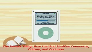 Read  The Perfect Thing How the iPod Shuffles Commerce Culture and Coolness Ebook Free