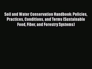 [Read Book] Soil and Water Conservation Handbook: Policies Practices Conditions and Terms (Sustainable