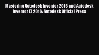 [Read Book] Mastering Autodesk Inventor 2016 and Autodesk Inventor LT 2016: Autodesk Official
