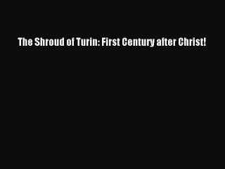 [Read Book] The Shroud of Turin: First Century after Christ!  EBook