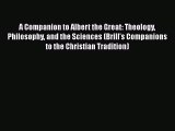 [Read book] A Companion to Albert the Great: Theology Philosophy and the Sciences (Brill's