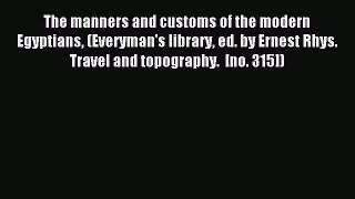 Read The manners and customs of the modern Egyptians (Everyman's library ed. by Ernest Rhys.