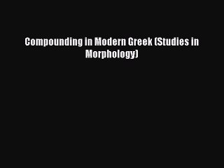 Read Compounding in Modern Greek (Studies in Morphology) Ebook Free