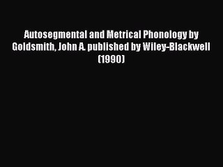 Read Autosegmental and Metrical Phonology by Goldsmith John A. published by Wiley-Blackwell