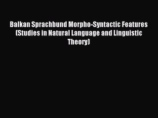 Read Balkan Sprachbund Morpho-Syntactic Features (Studies in Natural Language and Linguistic