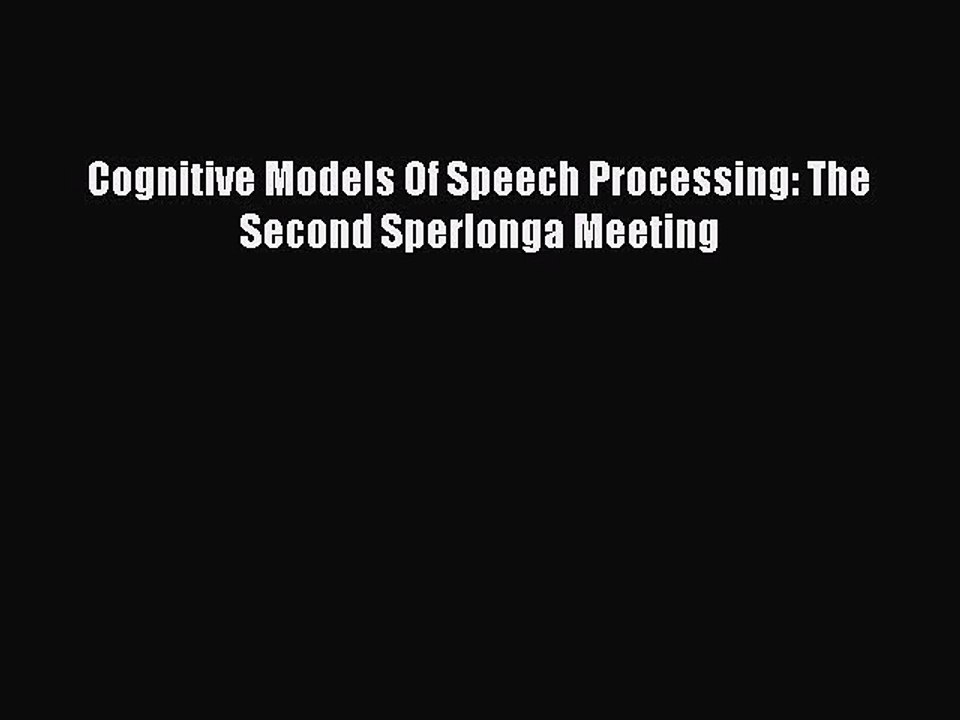 Read Cognitive Models Of Speech Processing: The Second Sperlonga Meeting Ebook Online