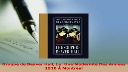 PDF  Groupe de Beaver Hall Le Une Modernité Des Années 1920 À Montréal PDF Full Ebook