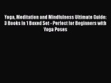 Read Yoga Meditation and Mindfulness Ultimate Guide: 3 Books In 1 Boxed Set - Perfect for Beginners