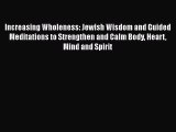 Read Increasing Wholeness: Jewish Wisdom and Guided Meditations to Strengthen and Calm Body