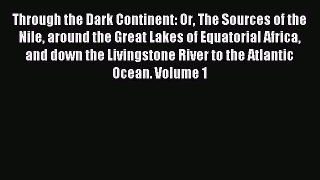Read Through the Dark Continent: Or The Sources of the Nile around the Great Lakes of Equatorial