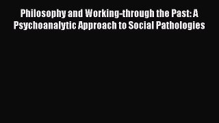 [Read book] Philosophy and Working-through the Past: A Psychoanalytic Approach to Social Pathologies