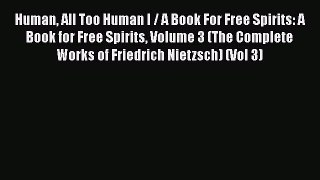 [Read book] Human All Too Human I / A Book For Free Spirits: A Book for Free Spirits Volume