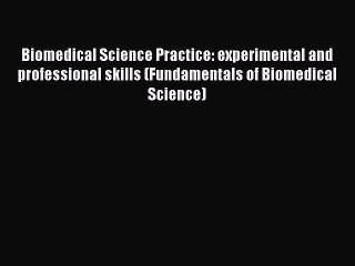 Read Biomedical Science Practice: experimental and professional skills (Fundamentals of Biomedical
