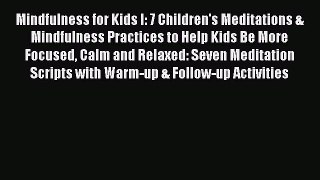Read Mindfulness for Kids I: 7 Children's Meditations & Mindfulness Practices to Help Kids