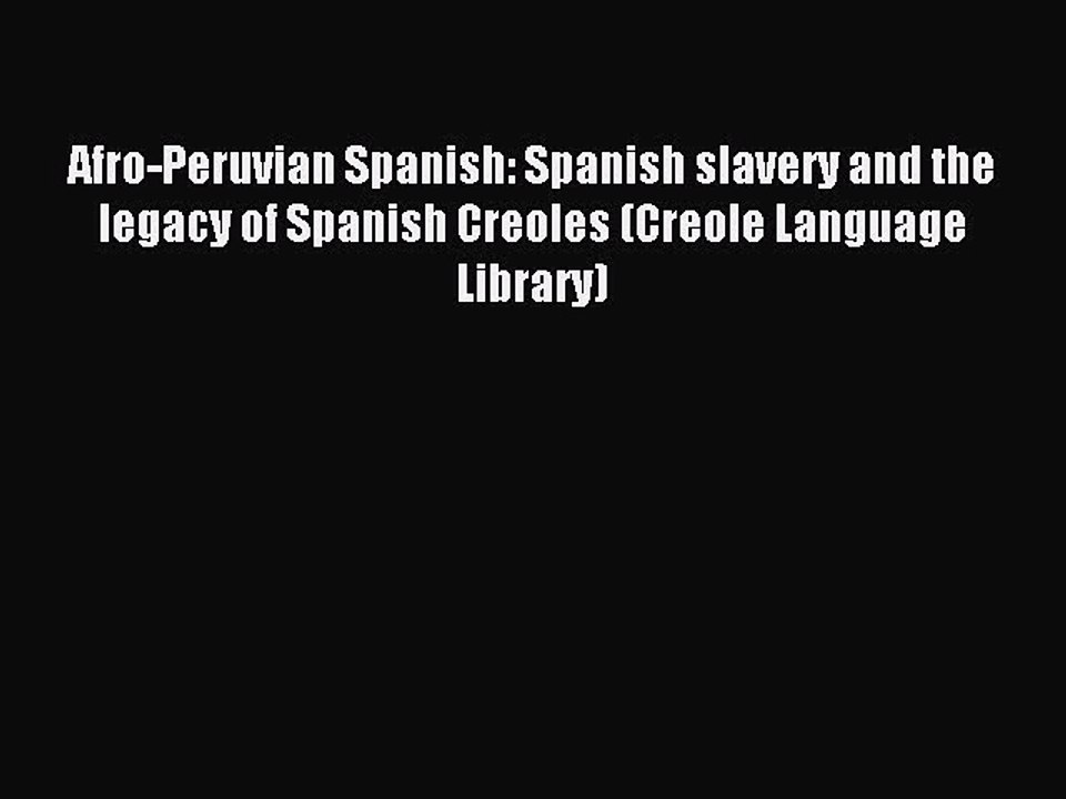 Read Afro-Peruvian Spanish: Spanish slavery and the legacy of Spanish Creoles (Creole Language