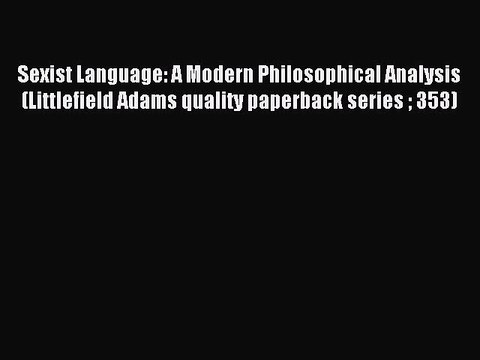 Read Sexist Language: A Modern Philosophical Analysis (Littlefield Adams quality paperback