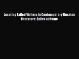 Read Locating Exiled Writers in Contemporary Russian Literature: Exiles at Home PDF Online