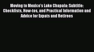 Read Moving to Mexico's Lake Chapala: Subtitle: Checklists How-tos and Practical Information