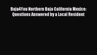 Read Baja4You Northern Baja California Mexico: Questions Answered by a Local Resident PDF Online