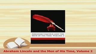 Download  Abraham Lincoln and the Men of His Time Volume 2 Read Online