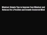 Read Mindset: Simple Tips to Improve Your Mindset and Refocus For a Positive and Growth-Centered