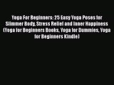 Download Yoga For Beginners: 25 Easy Yoga Poses for Slimmer Body Stress Relief and Inner Happiness