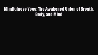 Download Mindfulness Yoga: The Awakened Union of Breath Body and Mind Ebook Free