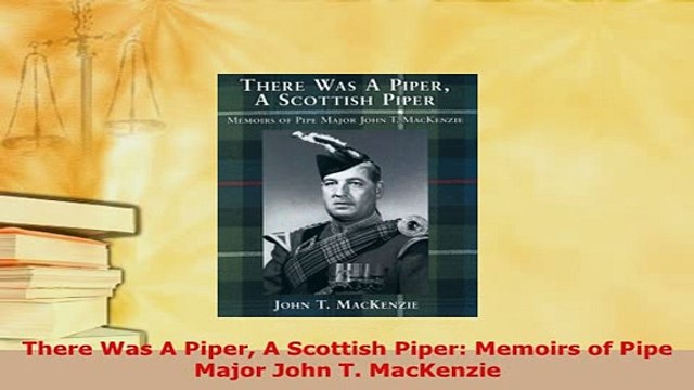Download There Was A Piper A Scottish Piper Memoirs of Pipe Major John T MacKenzie Download Full Ebook
