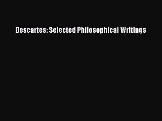 [Read book] Descartes: Selected Philosophical Writings [PDF] Full Ebook