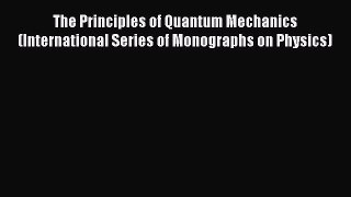 [Read book] The Principles of Quantum Mechanics (International Series of Monographs on Physics)