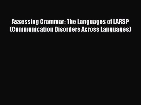 Download Assessing Grammar: The Languages of LARSP (Communication Disorders Across Languages)