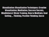 Read Visualization: Visualization Techniques: Creative Visualization Meditation Success Secrets